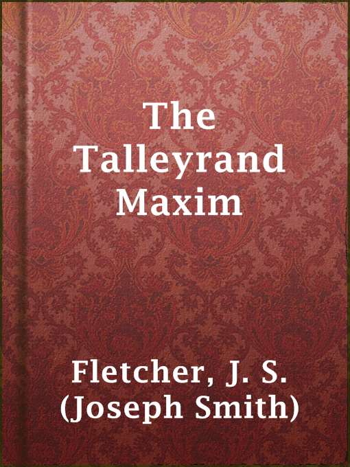 Title details for The Talleyrand Maxim by J. S. (Joseph Smith) Fletcher - Available
